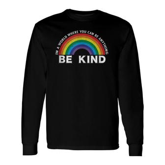 In A World Where You Can Be Anything Be Kind Gay Pride Lgbt Long Sleeve T-Shirt T-Shirt | Mazezy
