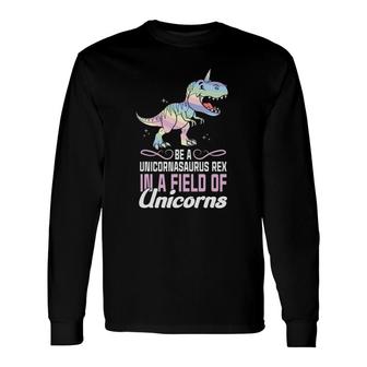 In A World Full Of Unicorns Be A Unicornasaurus Rex Dinosaur Long Sleeve T-Shirt T-Shirt | Mazezy
