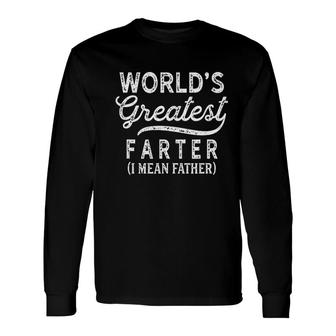 Worlds Greatest Farter I Mean Father Birthday Day Meaning Long Sleeve T-Shirt - Seseable