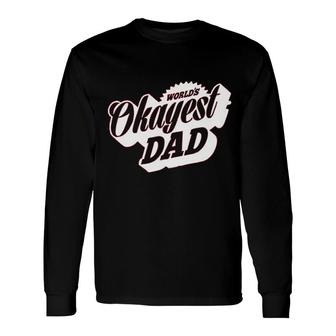 Worlds Okayest Dad Long Sleeve T-Shirt T-Shirt | Mazezy