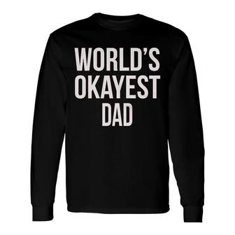 Worlds Okayest Dad Long Sleeve T-Shirt T-Shirt | Mazezy AU