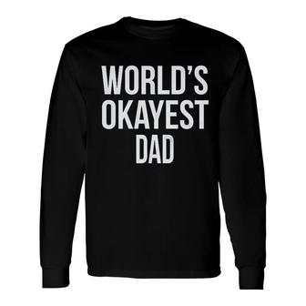 Worlds Okayest Dad Long Sleeve T-Shirt T-Shirt | Mazezy