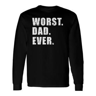 Worst Dad Ever Father's Day Long Sleeve T-Shirt T-Shirt | Mazezy