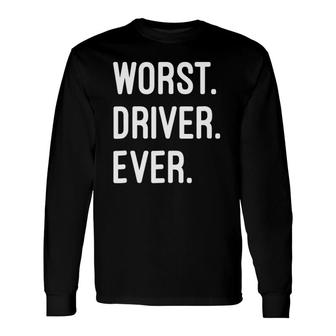 Worst Driver Ever Long Sleeve T-Shirt T-Shirt | Mazezy
