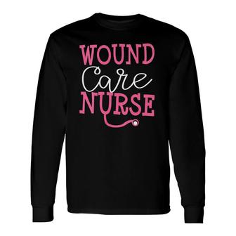 Wound Care Nurse Cute Nursing New Job Registered Nurse Long Sleeve T-Shirt | Mazezy