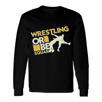 Wrestling Or Be Square Long Sleeve T-Shirt | Mazezy