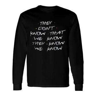 They Don't Know That We Know They Know We Know Long Sleeve T-Shirt | Mazezy