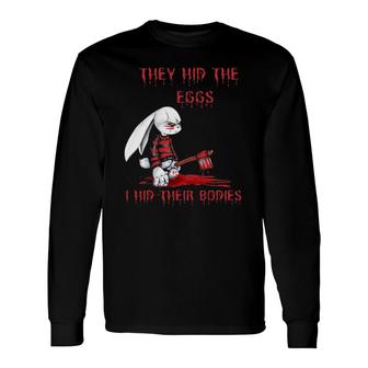 They Hid The Eggs Horror Easter Horror Bunny Long Sleeve T-Shirt T-Shirt | Mazezy