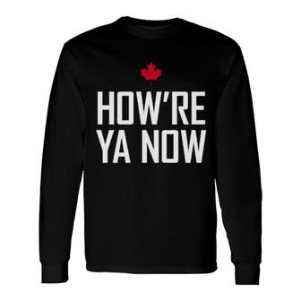 How Are Ya Now Canadian Greeting Long Sleeve T-Shirt | Mazezy