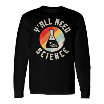 Y'all Need Science Chemistry Biology Physics Teacher Student Long Sleeve T-Shirt T-Shirt | Mazezy