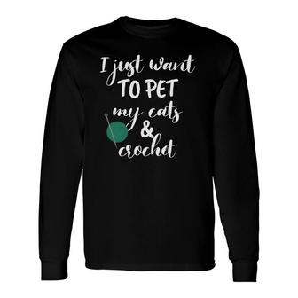 Yarn Life I Just Want To Pet My Cats And Crochet Tee Long Sleeve T-Shirt T-Shirt | Mazezy