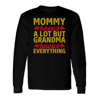 Yellow And Red Letters Mommy Knows A Lot But Grandma Knows Everything Long Sleeve T-Shirt - Thegiftio UK