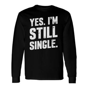 Yes I'm Still Single Relationship Status Long Sleeve T-Shirt T-Shirt | Mazezy