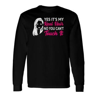 Yes It's My Real Hair No You Can't Touch It Long Sleeve T-Shirt T-Shirt | Mazezy