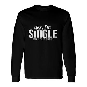 Yes I Am Single Now Is Your Chance Ready Long Sleeve T-Shirt - Thegiftio UK
