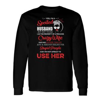 Yes Im A Spoiled Husband I Am The Property Of A Crazy Wife Long Sleeve T-Shirt - Thegiftio UK