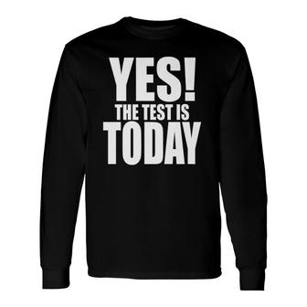 Yes The Test Is Today Teacher Coordinator Testing Long Sleeve T-Shirt T-Shirt | Mazezy