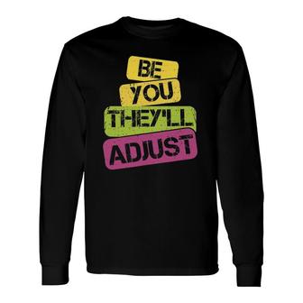 Be You They'll Adjust Inspirational Long Sleeve T-Shirt | Mazezy