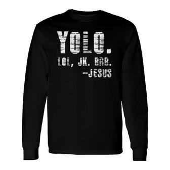 Yolo Lol Jk Brb Yolo Brb Jesus Long Sleeve T-Shirt T-Shirt | Mazezy