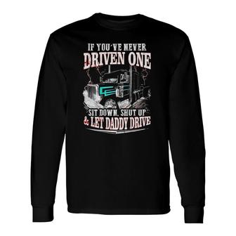 If You've Never Driven One Sit Down Shut Up Let Daddy Drive Long Sleeve T-Shirt T-Shirt | Mazezy