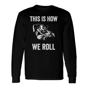 Zero Turn Lawn Mower This Is How We Roll Long Sleeve T-Shirt | Mazezy