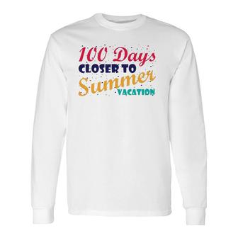 100 Days Closer To Summer Vacation 100 Days Of School Long Sleeve T-Shirt T-Shirt | Mazezy