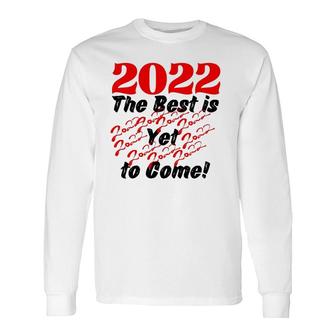 2022 The Best Is Yet To Come Long Sleeve T-Shirt | Mazezy