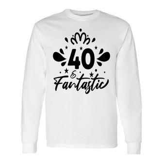 40 Fantastic Happy 40Th Birthday Present Long Sleeve T-Shirt - Seseable