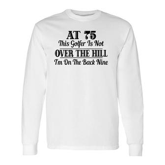 75Th Birthday This Golfer Is Not Over The Hill Long Sleeve T-Shirt T-Shirt | Mazezy