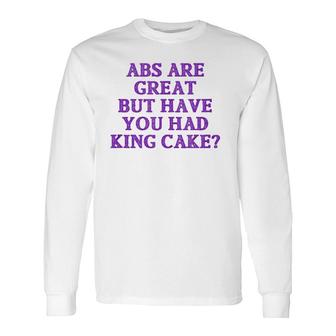 Abs Are Great But Have You Had King Cake Mardi Gras Tank Top Long Sleeve T-Shirt T-Shirt | Mazezy