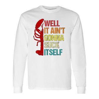 Well It Aint Gonna Suck Itself Cajun Crawfish Boil Long Sleeve T-Shirt - Thegiftio