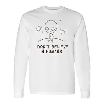 Alien Ufo I Don't Believe In Humans Cosmic Space Long Sleeve T-Shirt T-Shirt | Mazezy