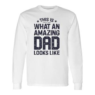 This Is What An Amazing Dad Looks Like Father's Day Long Sleeve T-Shirt | Mazezy