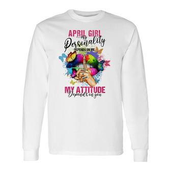 April Girl My Personality Depends On Me My Attitude Long Sleeve T-Shirt - Thegiftio UK