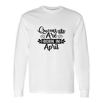 April Women Happu Birthday Queens Are Born In April Long Sleeve T-Shirt - Seseable