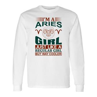 I Am A Aries Girl Just Like A Regular Girl But Way Cooler Birthday Long Sleeve T-Shirt - Seseable