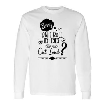 Asking I Am Sorry Did It Roll My Eyes Out Loud Long Sleeve T-Shirt - Thegiftio UK