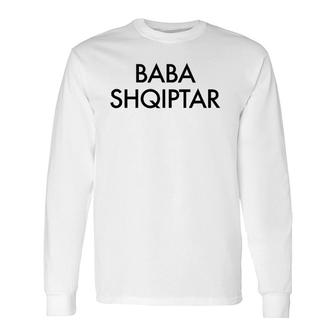 Baba Shqiptar Albanian Dad Albania Long Sleeve T-Shirt T-Shirt | Mazezy