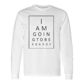 Baby Announcement I Am Going To Be A Daddy Tee Long Sleeve T-Shirt T-Shirt | Mazezy