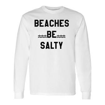 Beaches Be Salty ,Shady Beach Feel Good Summer Vibes Long Sleeve T-Shirt T-Shirt | Mazezy