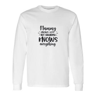 Beautiful And Cute Idea Mummy Knows Lot But Grandma Knows Everything Long Sleeve T-Shirt - Thegiftio UK
