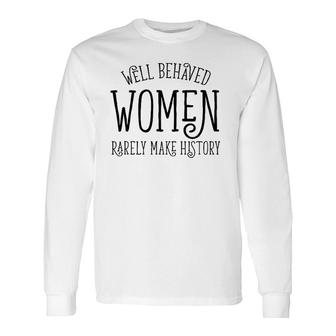Well Behaved Rarely Make History Cute Feminist Quote Long Sleeve T-Shirt T-Shirt | Mazezy