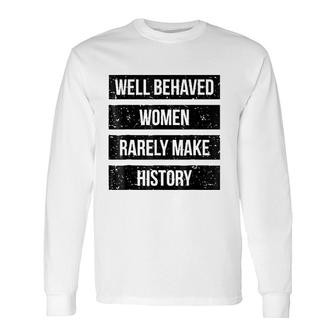 Well Behaved Rarely Make History Long Sleeve T-Shirt T-Shirt | Mazezy