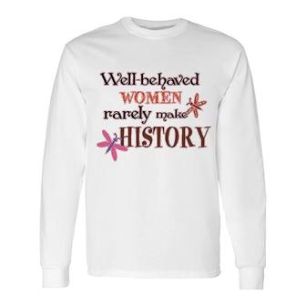 Well Behaved Rarely Make History Long Sleeve T-Shirt T-Shirt | Mazezy