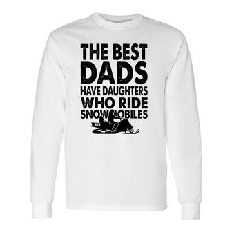 The Best Dads Have Daughters Who Ride Snowmobiles Long Sleeve T-Shirt T-Shirt | Mazezy