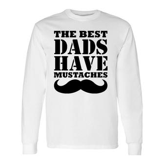 The Best Dads Have Mustaches Father Daddy Long Sleeve T-Shirt T-Shirt | Mazezy