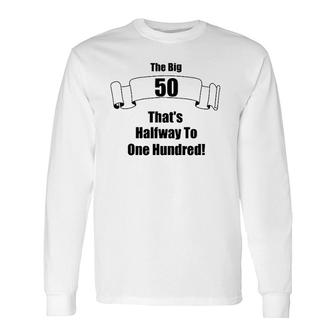 The Big 50 That's Half Way To One Hundred Long Sleeve T-Shirt | Mazezy