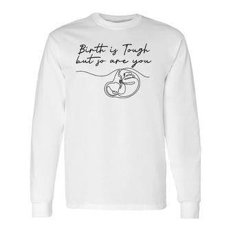Birth Is Tough But So Are You Motivation Doula Midwife Long Sleeve T-Shirt | Mazezy