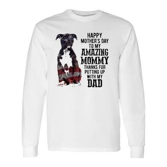 Black American Pitbull Terrier Happy Mother's Day Dog Mom To My Amazing Mommy Thanks For Putting Up With My Dad American Flag Long Sleeve T-Shirt T-Shirt | Mazezy
