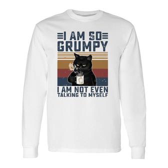Black Cat I Am So Grumpy I Am Not Even Talking To Myself Long Sleeve T-Shirt T-Shirt | Mazezy